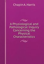 A Physiological and Pathological Inquiry Concerning the Physical Characteristics