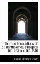 The Two Foundations of St. Bartholomew's Hospital A.D. 1123 and A.D. 1546