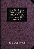 John Wesley and the evangelical reaction of the eighteenth century