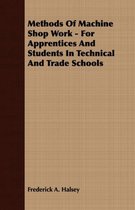 Methods Of Machine Shop Work - For Apprentices And Students In Technical And Trade Schools