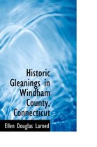 Historic Gleanings in Windham County, Connecticut