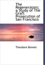 The Regenerators; A Study of the Graft Prosecution of San Francisco