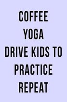 Coffee Yoga Drive Kids to Practice Repeat