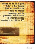 Incidents in the Life of Jacob Barker, of New Orleans, Louisiana; With Historical Facts, His Financi