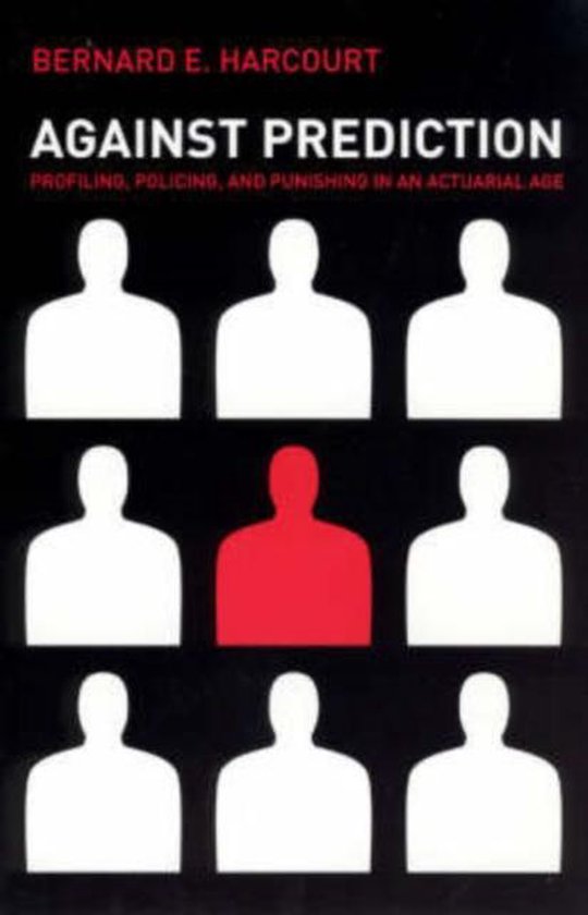 Bernard E. Harcourt - Against Prediction - Profiling, Policing and Punishing in an Actuarial Age