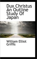 Dux Christus an Outline Study of Japan