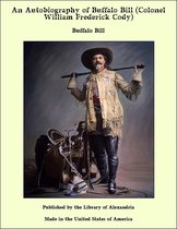 An Autobiography of Buffalo Bill (Colonel William Frederick Cody)