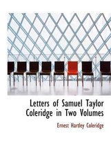 Letters of Samuel Taylor Coleridge in Two Volumes