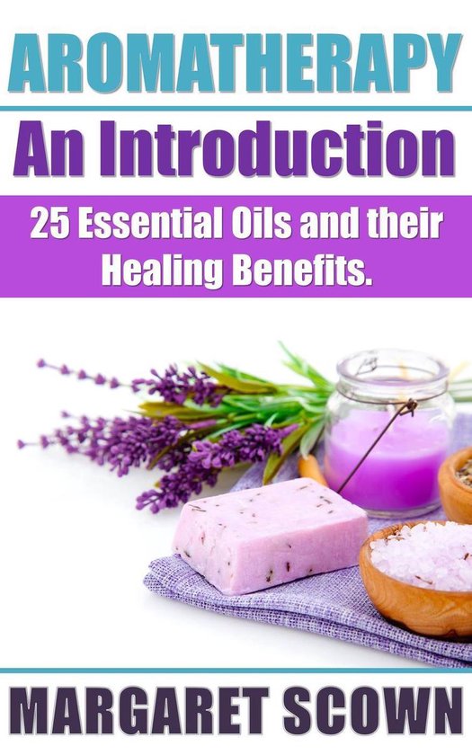 Aromatherapy an Introduction 25 Essential Oils and their Healing