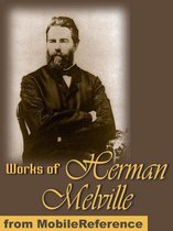 Works Of Herman Melville: (100+ Works) Includes Moby Dick, Omoo, Billy Budd, Sailor, The Piazza Tales And More (Mobi Collected Works)