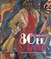 Die wilden 80er Jahre in der deutsch-deutschen Malerei
