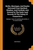 Births, Marriages, and Deaths Returned from Hartford, Windsor, and Fairfield, and Entered in the Early Land Records of the Colony of Connecticut