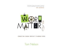 Work Matters: Connecting Sunday Worship to Monday Work