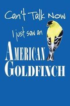 Can't Talk Now I Just Saw an American Goldfinch