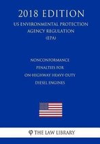 Nonconformance Penalties for On-Highway Heavy-Duty Diesel Engines (Us Environmental Protection Agency Regulation) (Epa) (2018 Edition)