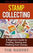 The Collector Series 2 - Stamp Collecting A Beginners Guide to Finding, Valuing and Profiting from Stamps