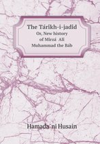 The Ta Ri Kh-I-Jadi D Or, New History of Mi Rza Ali Muhammad the Ba B