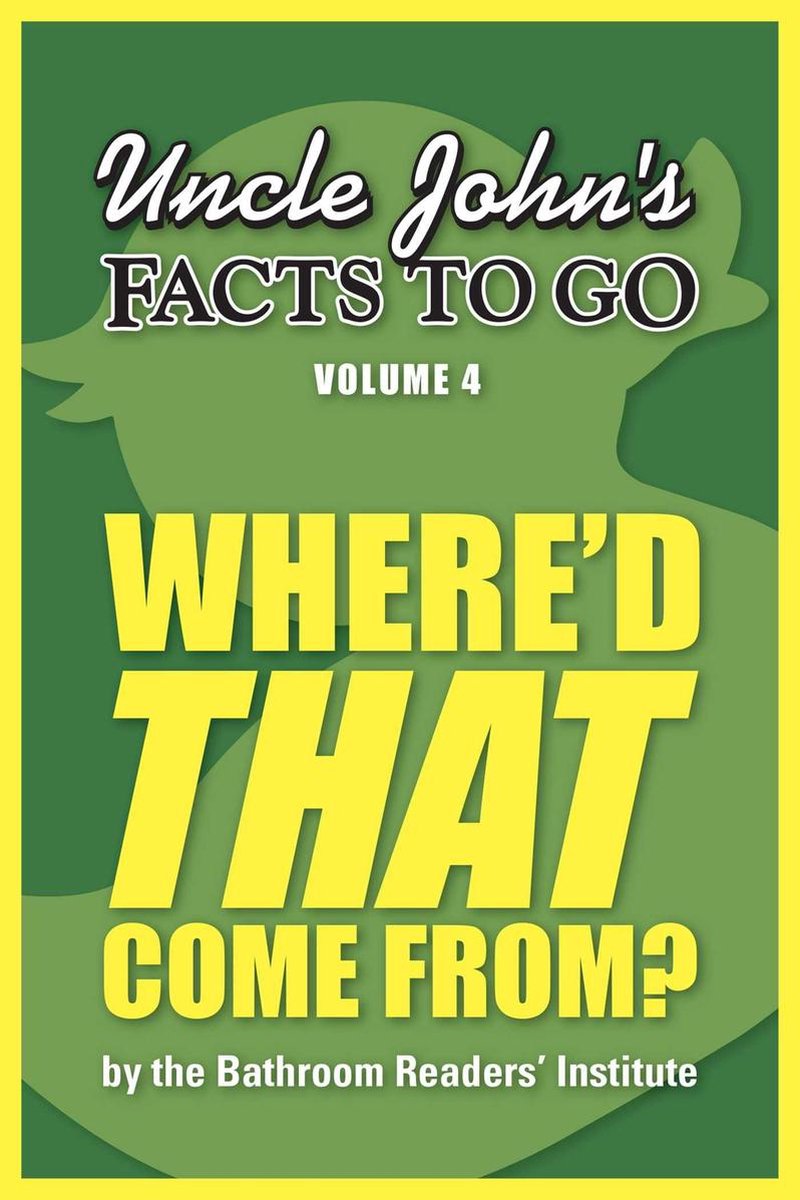 Uncle John's Facts to Go Where'D That Come From?