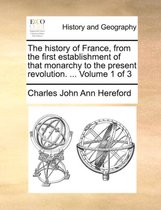 The history of France, from the first establishment of that monarchy to the present revolution. ... Volume 1 of 3