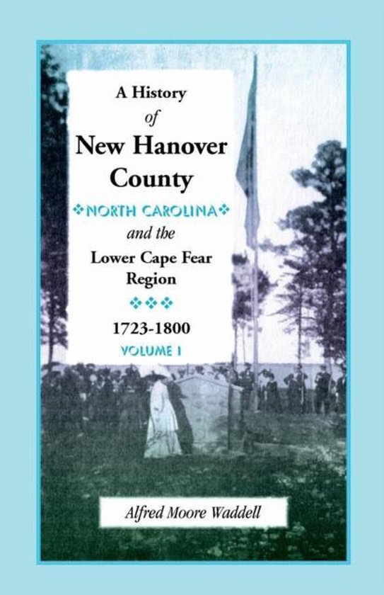 Livre 'A History of New Hanover County NORTH CAROLINA and the Lower Cape Fear Region 1723-1800 VOLUME I' par Alfred Moore Waddell.