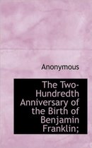 The Two-Hundredth Anniversary of the Birth of Benjamin Franklin;
