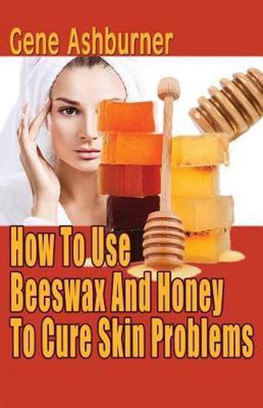 How to Use Beeswax and Honey to Cure Skin Problems - cover