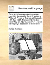 Panegyrical essays upon the prayer Lord, pity the people; the only words of William I. Prince of Orange, at his death, 10th July 1584. Transform'd into the order they are now in, anno 1714, u