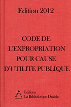 Code de l'expropriation pour cause d'utilité publique (France) - Edition 2012