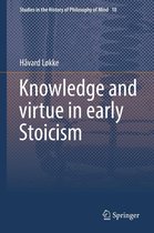 Studies in the History of Philosophy of Mind 10 - Knowledge and virtue in early Stoicism