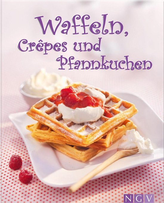 Die schönsten Backrezepte - Waffeln, Crêpes und Pfannkuche ... - cover