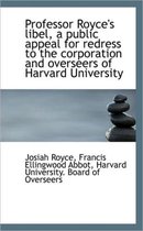 Professor Royce's Libel, a Public Appeal for Redress to the Corporation and Overseers of Harvard Uni