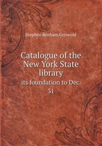 Catalogue of the New York State Library Its Foundation to Dec. 31
