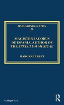 Royal Musical Association Monographs - Magister Jacobus de Ispania, Author of the Speculum musicae