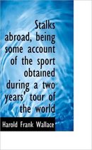 Stalks Abroad, Being Some Account of the Sport Obtained During a Two Years' Tour of the World