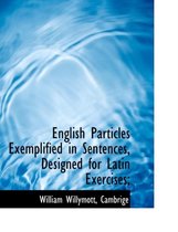 English Particles Exemplified in Sentences, Designed for Latin Exercises;