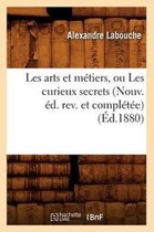 Savoirs Et Traditions- Les Arts Et M�tiers, Ou Les Curieux Secrets (Nouv. �d. Rev. Et Compl�t�e) (�d.1880)