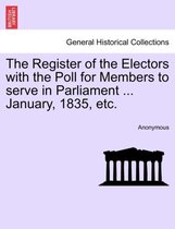 The Register of the Electors with the Poll for Members to Serve in Parliament ... January, 1835, Etc.