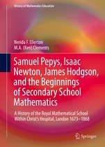 History of Mathematics Education - Samuel Pepys, Isaac Newton, James Hodgson, and the Beginnings of Secondary School Mathematics
