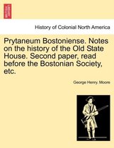 Prytaneum Bostoniense. Notes on the History of the Old State House. Second Paper, Read Before the Bostonian Society, Etc.