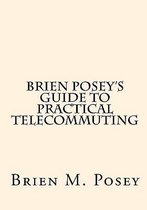Brien Posey's Guide to Practical Telecommuting