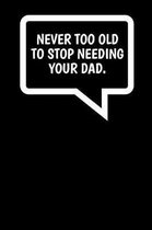 Never Too Old To Stop Needing Your Dad.