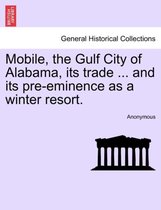 Mobile, the Gulf City of Alabama, Its Trade ... and Its Pre-Eminence as a Winter Resort.