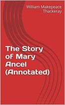 Annotated William Makepeace Thackeray - The Story of Mary Ancel (Annotated)