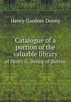 Catalogue of a Portion of the Valuable Library of Henry G. Denny of Boston