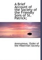 A Brief Account of the Society of the Friendly Sons of St. Patrick;