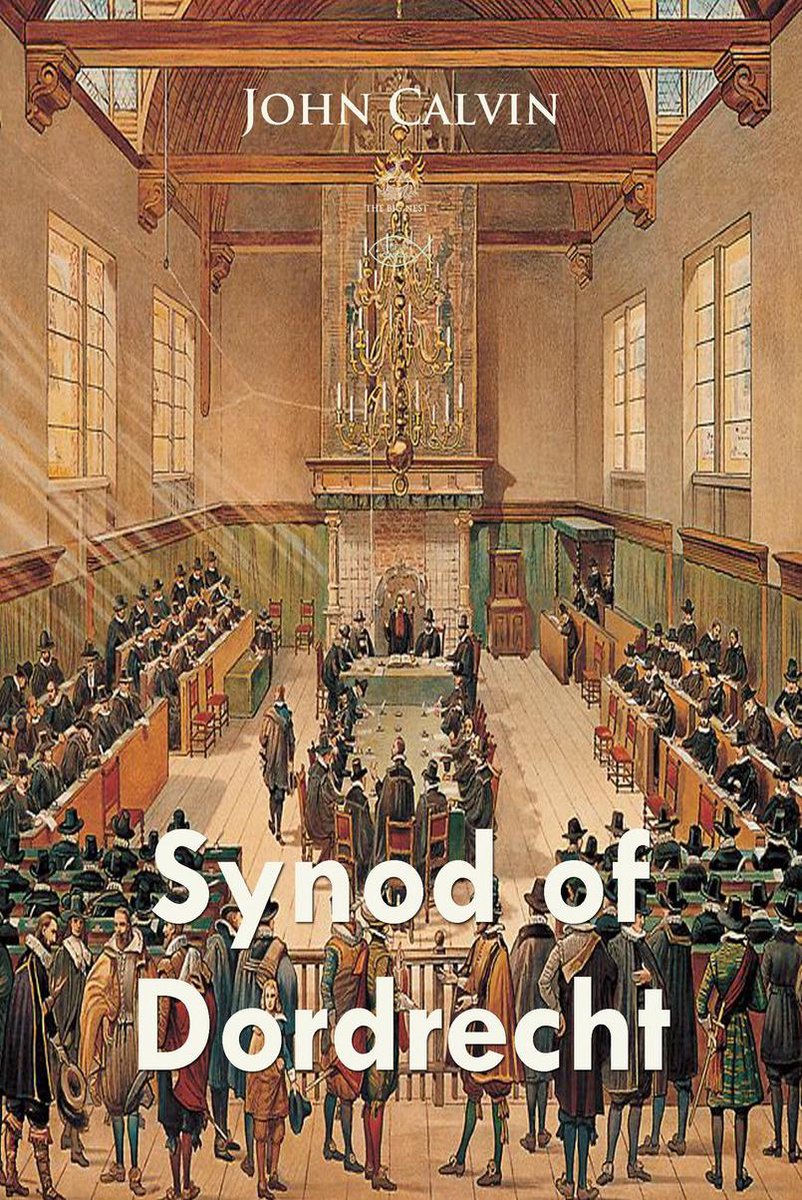 Christian Classics - Synod of Dordrecht - John Calvin