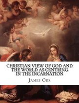 Christian View of God and the World as Centring in the Incarnation