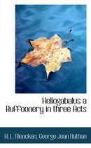 Heliogabalus a Buffoonery in Three Acts