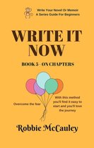 Write Your Novel or Memoir. A Series Guide For Beginners 5 - Write it Now. Book 5 - On Chapters