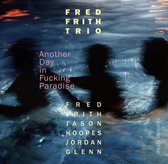 Fred Frith Trio - Another Day In Fucking Paradise (CD)
